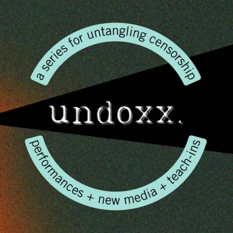 undoxx is the center of the image and the words, a series for untangling censorship, performances + new media + teach-ins.